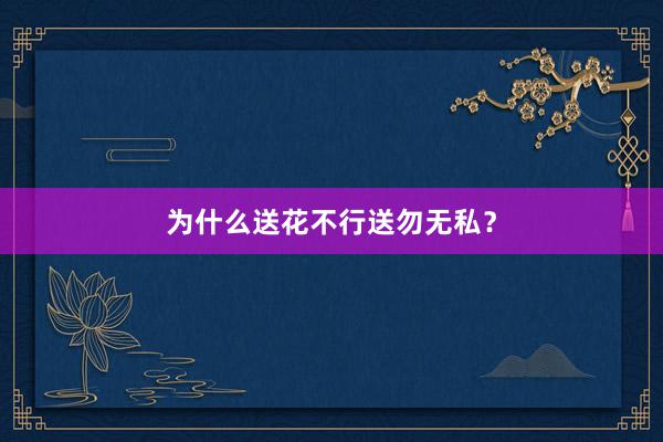 为什么送花不行送勿无私？