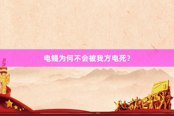 电鳗为何不会被我方电死？